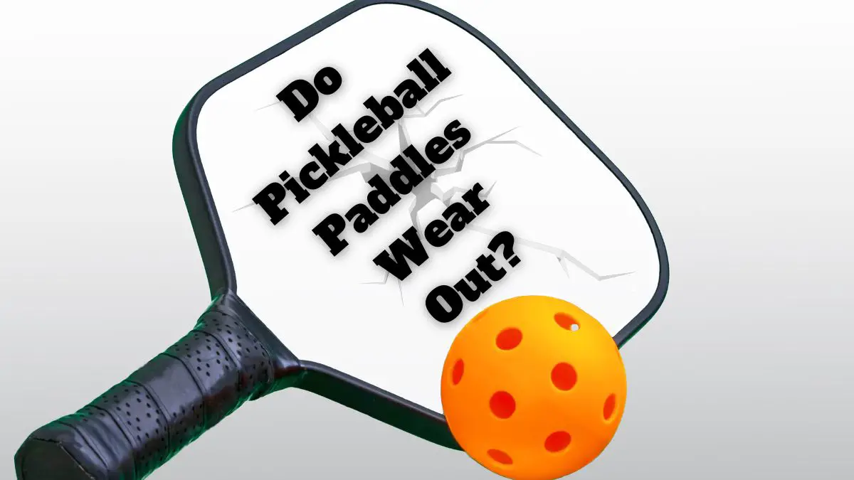 Do Pickleball Paddles Wear Out?