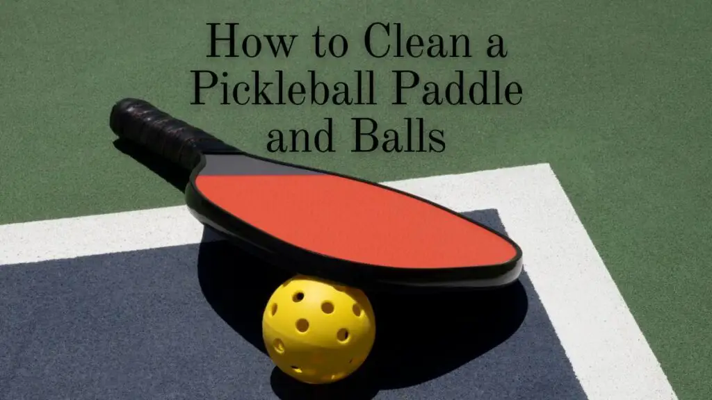 How to Clean a Pickleball Paddle and Balls