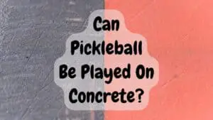 Can Pickleball Be Played On Concrete?