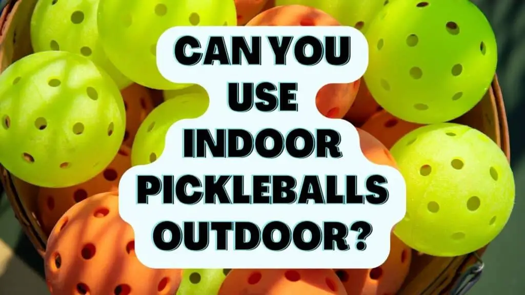 Can You Use Indoor Pickleballs Outdoor?