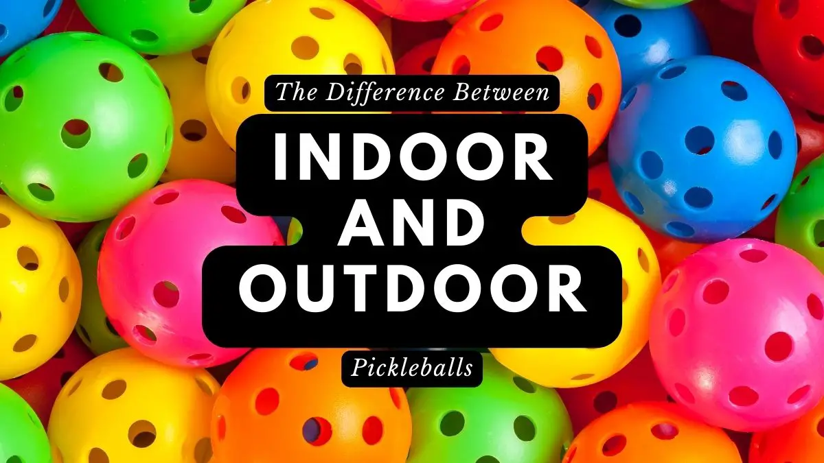 The Difference Between Indoor and Outdoor Pickleballs